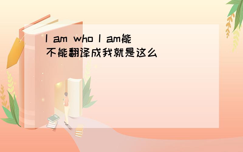 I am who I am能不能翻译成我就是这么屌