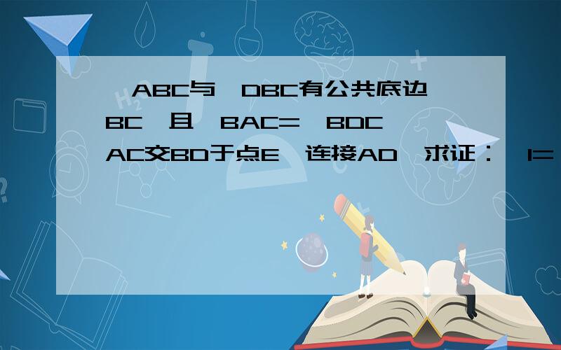 △ABC与△DBC有公共底边BC,且∠BAC=∠BDC,AC交BD于点E,连接AD,求证：∠1=∠2