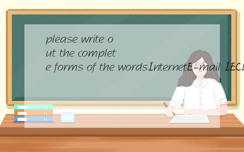 please write out the complete forms of the wordsInternetE-mail IECD-ROM