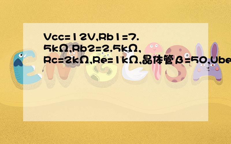 Vcc=12V,Rb1=7.5kΩ,Rb2=2.5kΩ,Rc=2kΩ,Re=1kΩ,晶体管β=50,Ube=0.7V,试求静态工作点答案是 Ib=0.0435mA ; Ic = 2.18mA ; Uce = 5.4V怎么算出来的? 我算的和他有点差别,我的算法： 基极电位 Vb = Rb2 / (Rb1+Rb2) * 12 = 3V 电