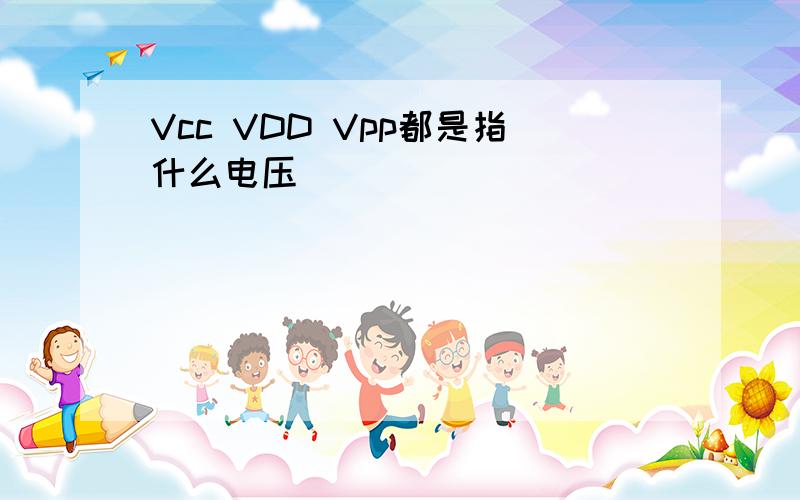 Vcc VDD Vpp都是指什么电压