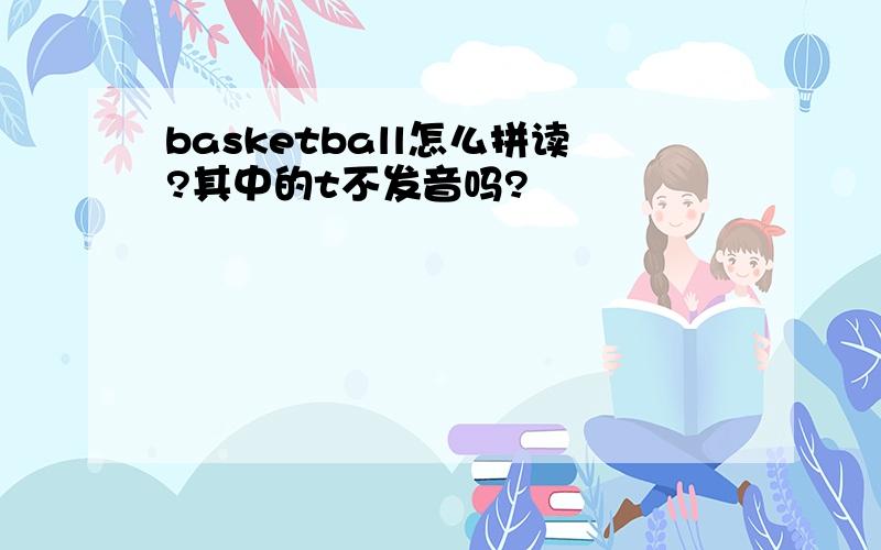 basketball怎么拼读?其中的t不发音吗?