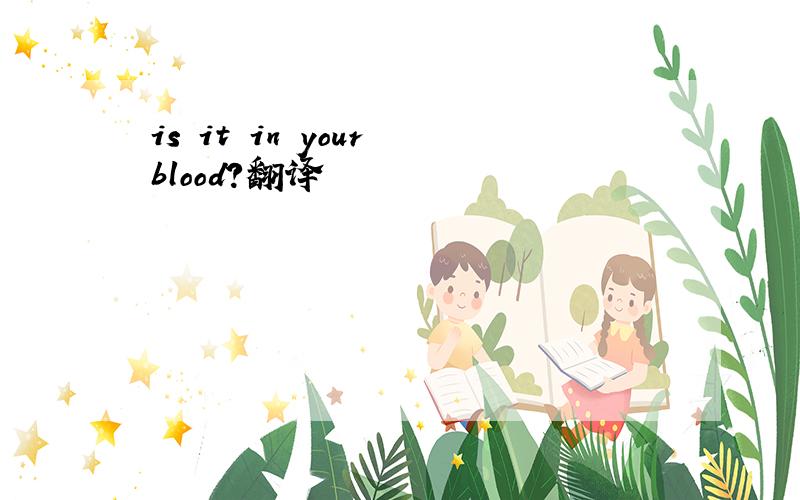 is it in your blood?翻译