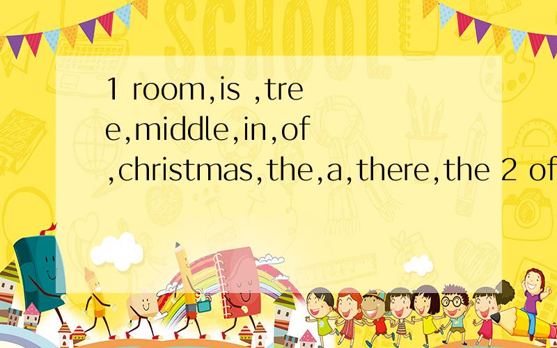 1 room,is ,tree,middle,in,of,christmas,the,a,there,the 2 of,out,the,we,park,want,to,get连词成句