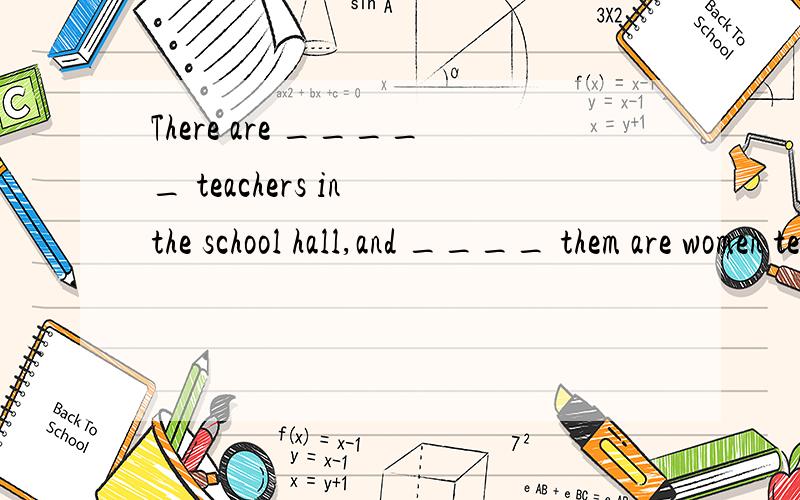 There are _____ teachers in the school hall,and ____ them are women teachers.A.hundred of; two hundreds B.hundreds of; two hundred ofc.hundreds of; two hundred D.hundred of; two hundred of