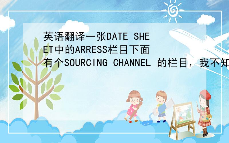 英语翻译一张DATE SHEET中的ARRESS栏目下面有个SOURCING CHANNEL 的栏目，我不知道它的中文意思.