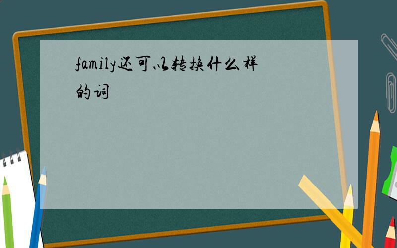 family还可以转换什么样的词
