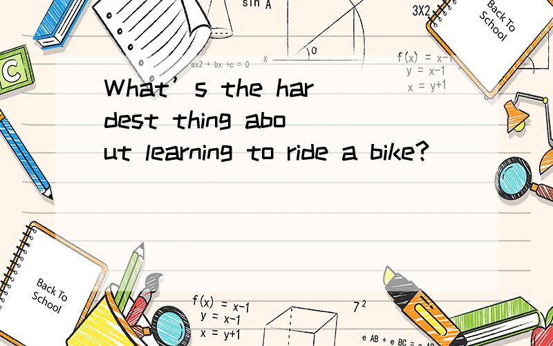 What’s the hardest thing about learning to ride a bike?