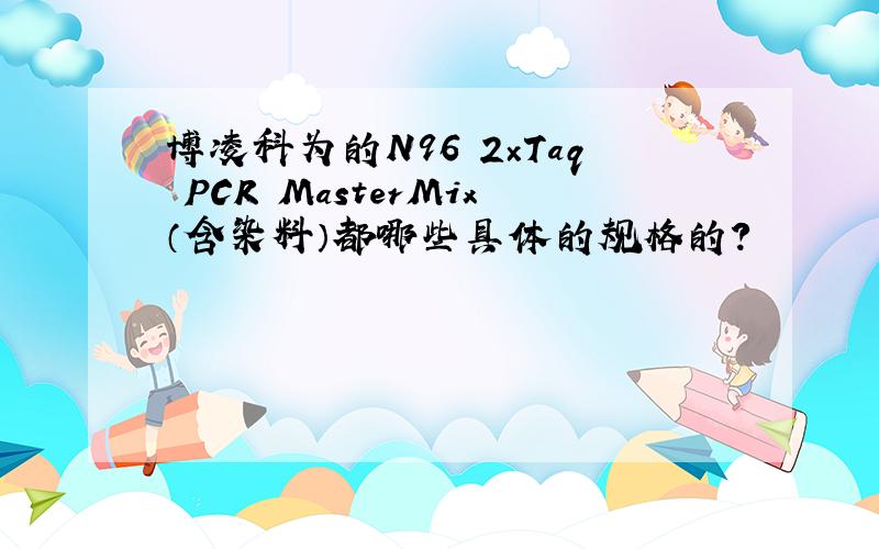 博凌科为的N96 2×Taq PCR MasterMix（含染料）都哪些具体的规格的?