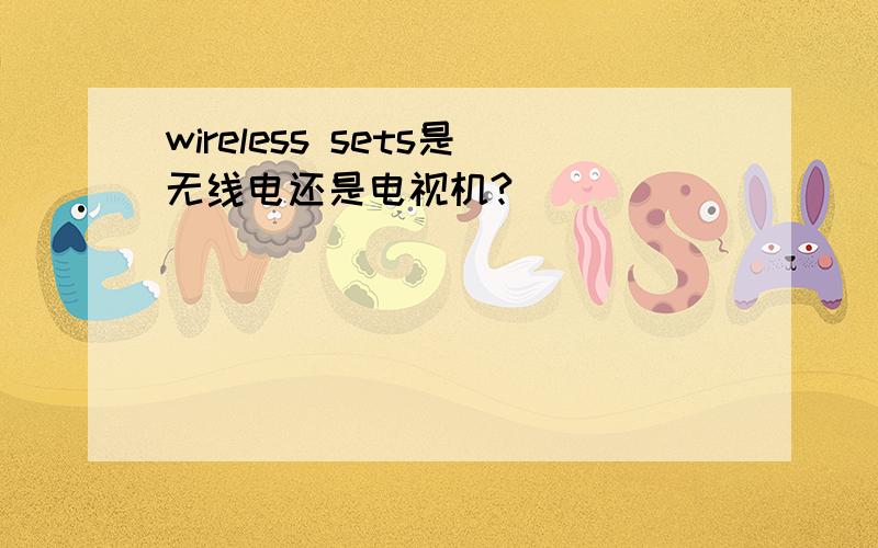 wireless sets是无线电还是电视机?