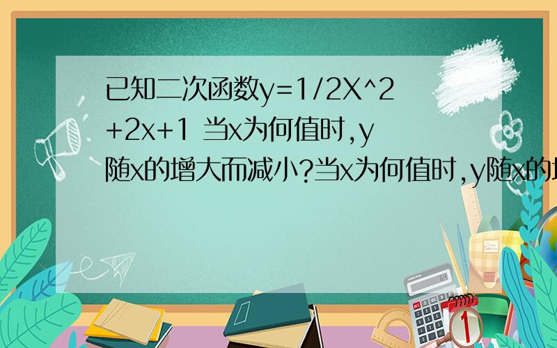 已知二次函数y=1/2X^2+2x+1 当x为何值时,y随x的增大而减小?当x为何值时,y随x的增大而增大?该函数是有最大值还是有最小值?此时x的值为多少?y=1/2(x+2)^2-1,先这样然后怎么做...