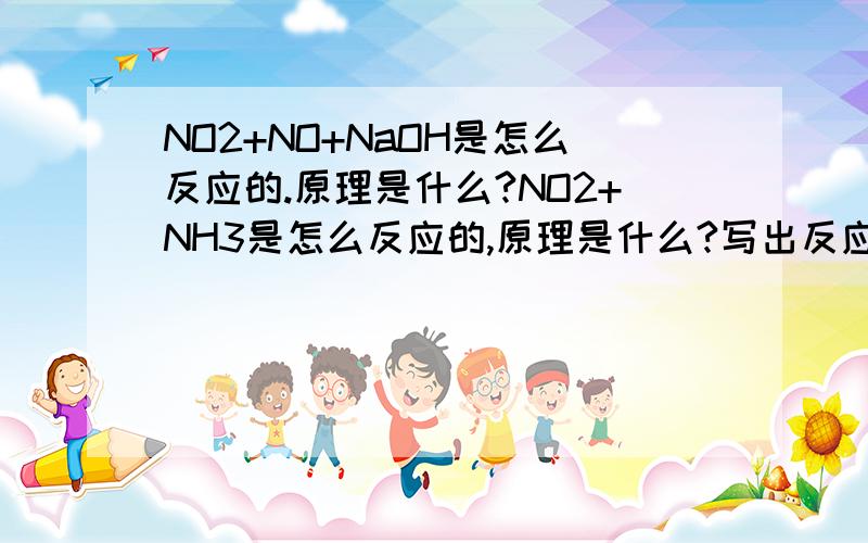 NO2+NO+NaOH是怎么反应的.原理是什么?NO2+NH3是怎么反应的,原理是什么?写出反应方程式来