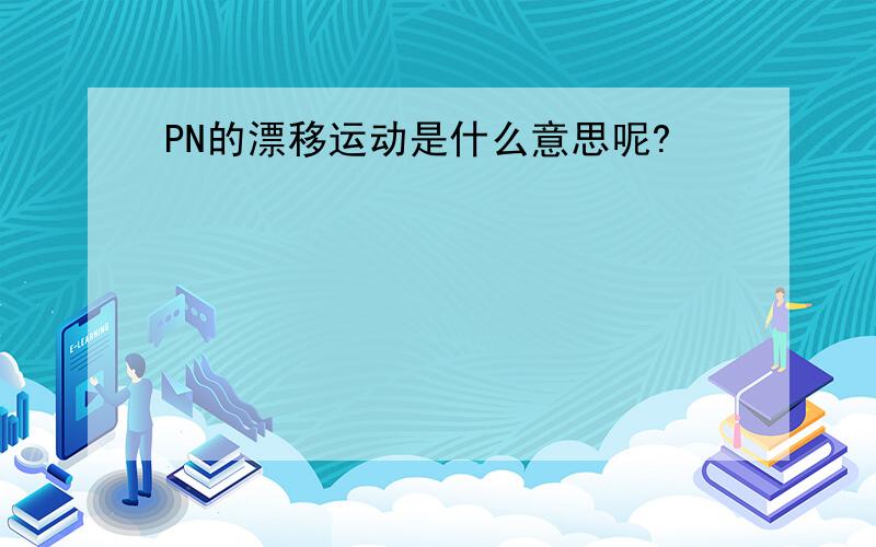 PN的漂移运动是什么意思呢?