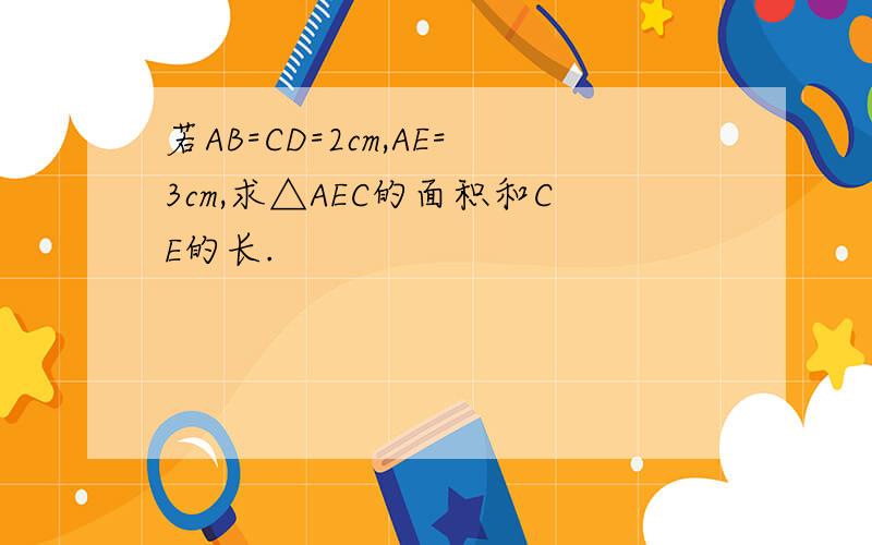 若AB=CD=2cm,AE=3cm,求△AEC的面积和CE的长.