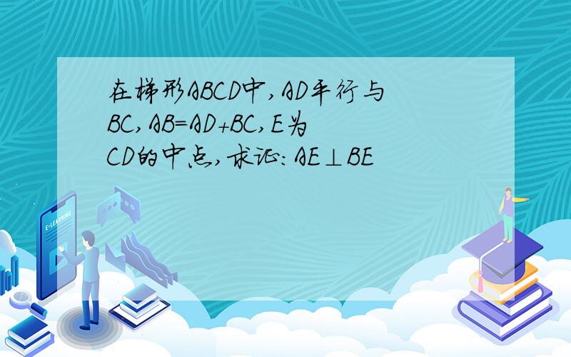 在梯形ABCD中,AD平行与BC,AB＝AD+BC,E为CD的中点,求证：AE⊥BE
