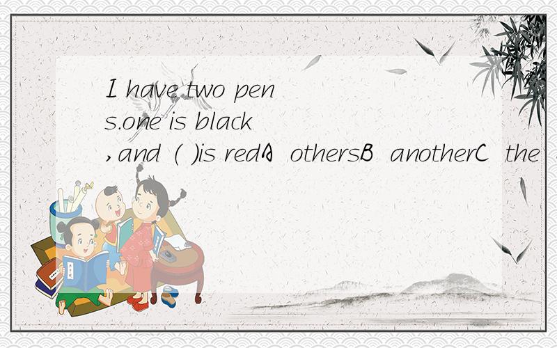 I have two pens.one is black,and （ ）is redA  othersB  anotherC  the  othersD  the   onther