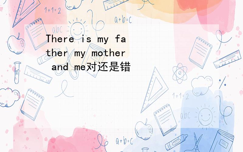 There is my father my mother and me对还是错