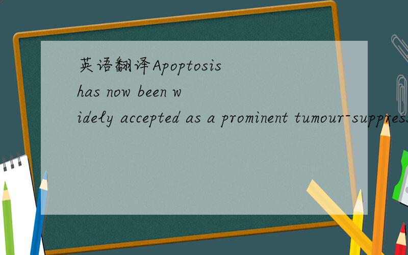 英语翻译Apoptosis has now been widely accepted as a prominent tumour-suppression mechanism.Mutations in certain oncogenes that result in the activation of cell proliferation,such as deregulated MYC expression,require a second mutation to inhibit