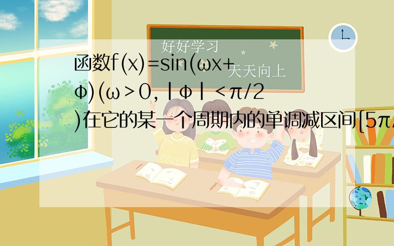 函数f(x)=sin(ωx+φ)(ω＞0,|φ|＜π/2)在它的某一个周期内的单调减区间[5π/12,11π/12]求f(x)的解析式