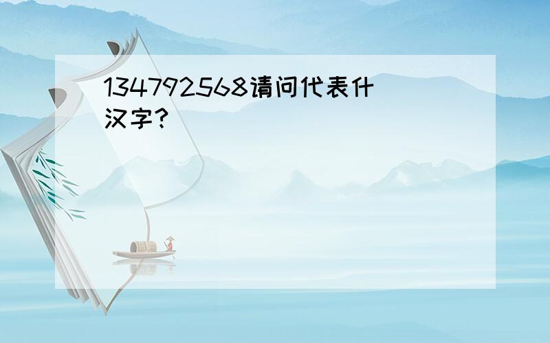 134792568请问代表什汉字?