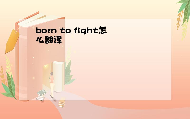 born to fight怎么翻译
