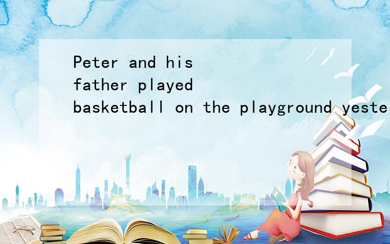 Peter and his father played basketball on the playground yesterday对on the playground划线部分