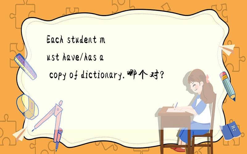 Each student must have/has a copy of dictionary.哪个对?