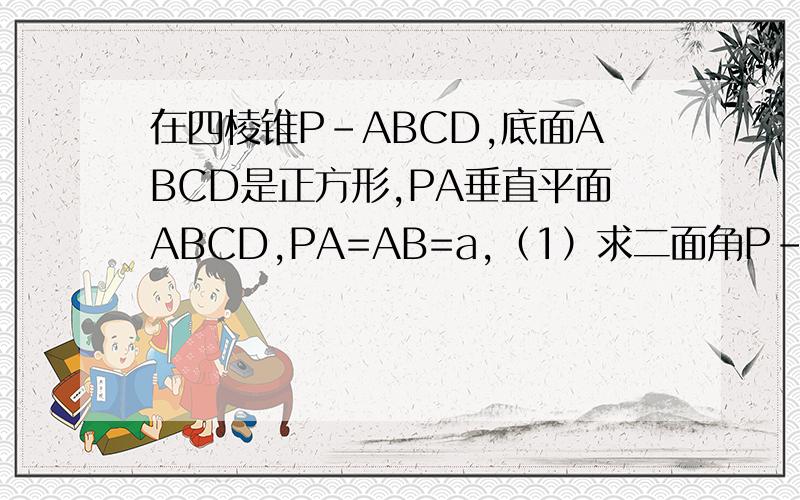 在四棱锥P-ABCD,底面ABCD是正方形,PA垂直平面ABCD,PA=AB=a,（1）求二面角P-CD-A的大小,（2）求四棱锥P-ABCD的全面积.（3）求C点到平面PBD的距离.要过程，谢谢