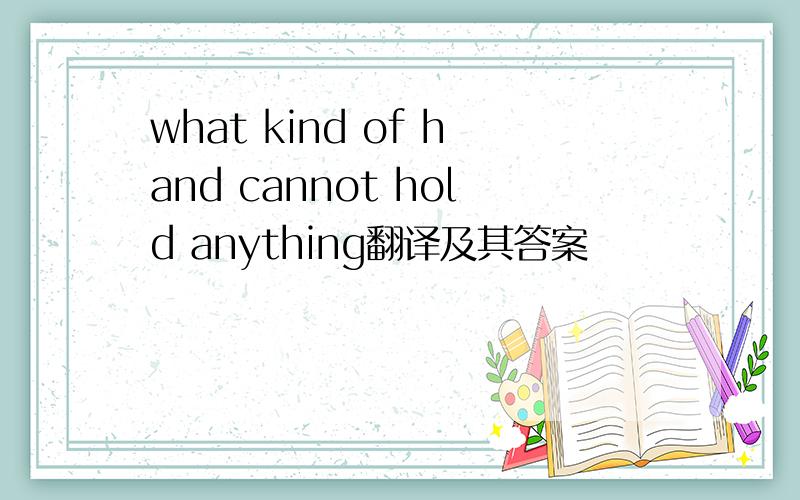 what kind of hand cannot hold anything翻译及其答案
