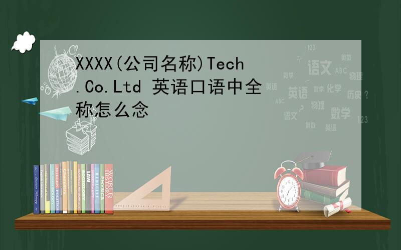 XXXX(公司名称)Tech.Co.Ltd 英语口语中全称怎么念