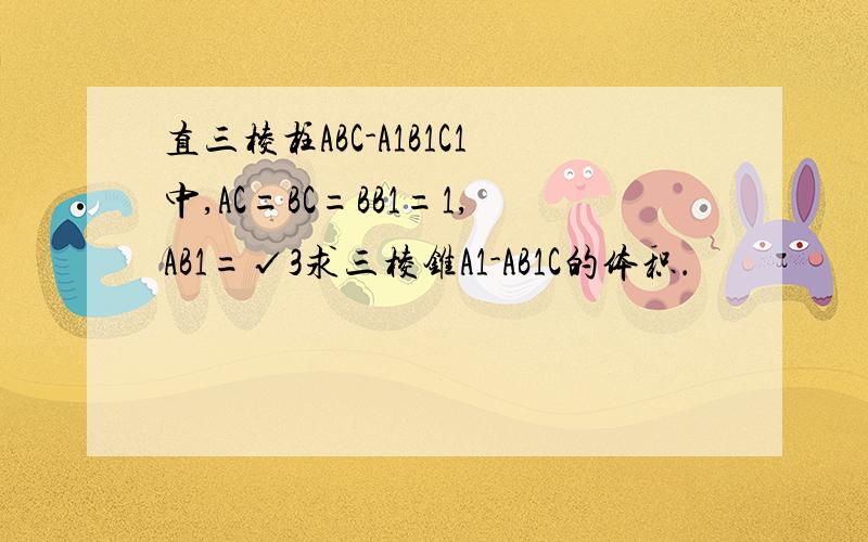 直三棱柱ABC-A1B1C1中,AC=BC=BB1=1,AB1=√3求三棱锥A1-AB1C的体积．