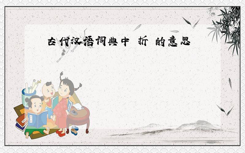 古代汉语词典中 折 的意思