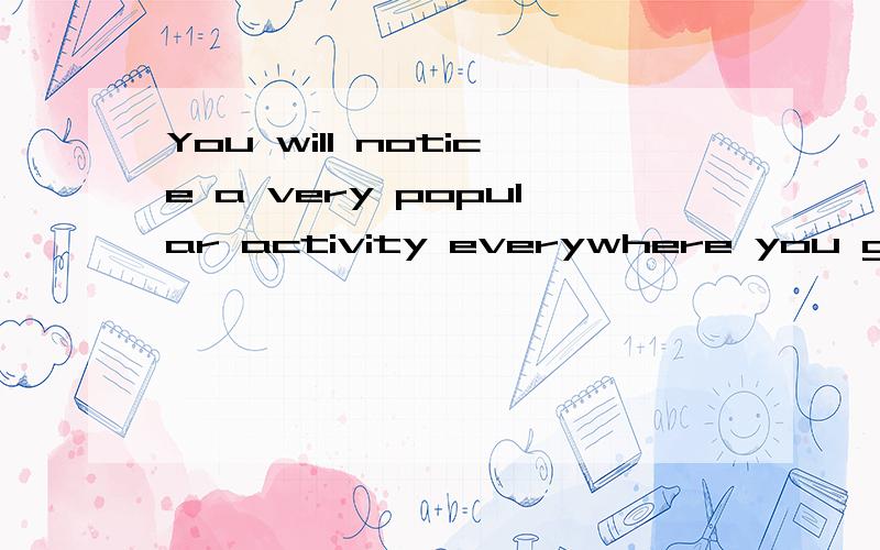 You will notice a very popular activity everywhere you go是什么从句