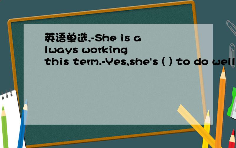 英语单选,-She is always working this term.-Yes,she's ( ) to do well in the examination.A.busy B.ready C free D.certain 具体如题,顺便翻译一下,
