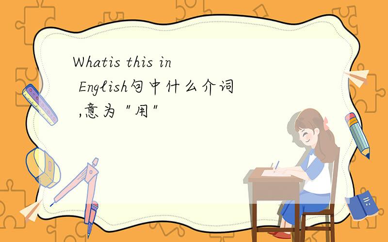 Whatis this in English句中什么介词 ,意为 