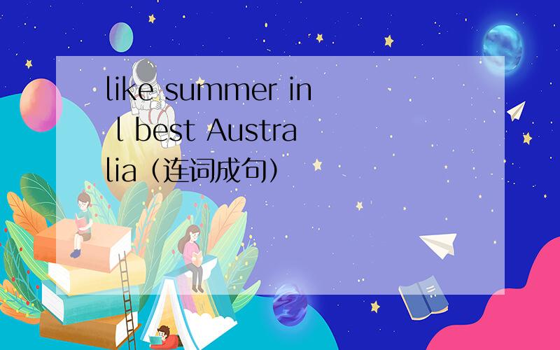 like summer in l best Australia（连词成句）