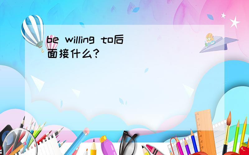 be willing to后面接什么?