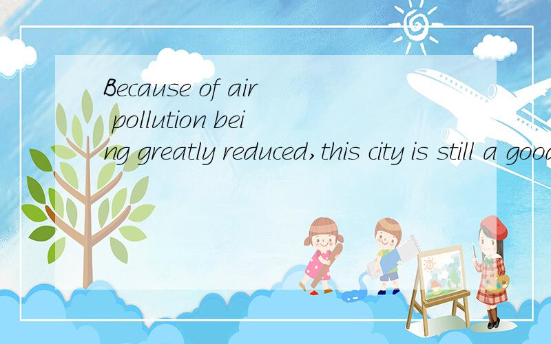 Because of air pollution being greatly reduced,this city is still a good place__________.for people to live in为什么一定要选live in呢?live不是也可以做及物动词的吗?这里的for表示place的用途吗?为什么live in前面一定要