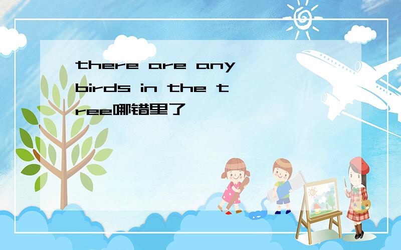 there are any birds in the tree哪错里了