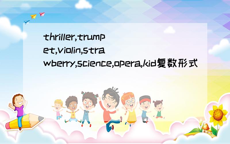 thriller,trumpet,violin,strawberry,science,opera,kid复数形式