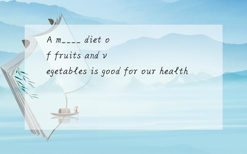 A m____ diet of fruits and vegetables is good for our health