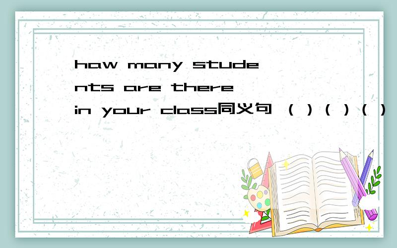 haw many students are there in your class同义句 （）（）（）（）of the students in your class