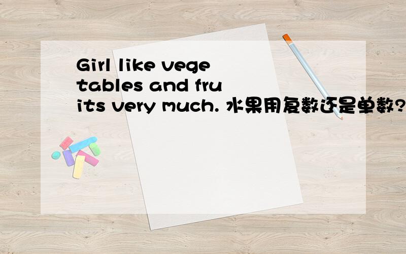 Girl like vegetables and fruits very much. 水果用复数还是单数?