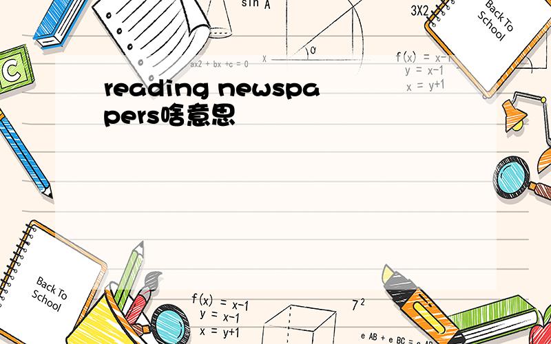 reading newspapers啥意思