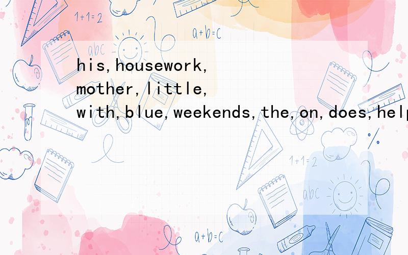 his,housework,mother,little,with,blue,weekends,the,on,does,help,the,boy,boy,often,in(?) 连词组句