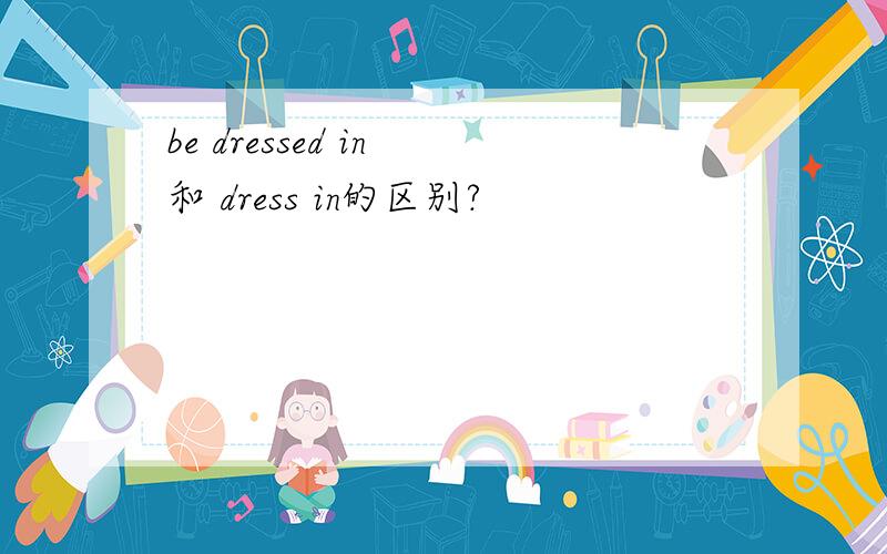 be dressed in 和 dress in的区别?