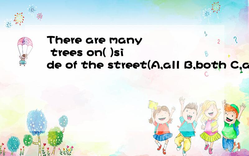 There are many trees on( )side of the street(A,all B,both C,any C,either)