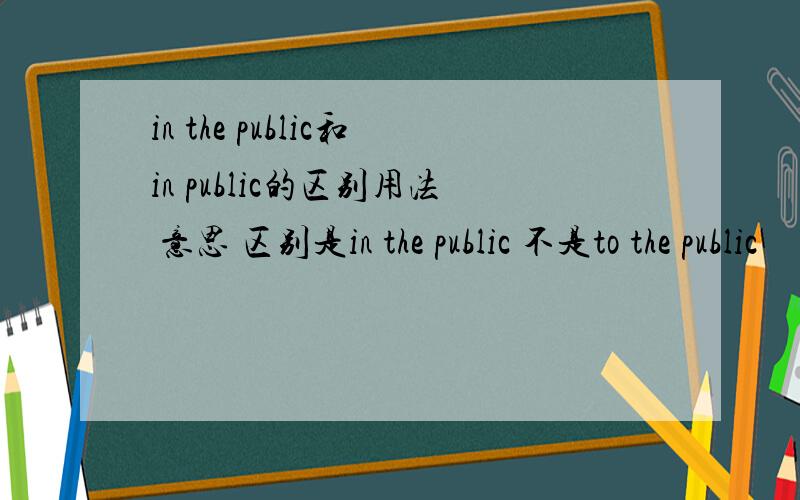 in the public和in public的区别用法 意思 区别是in the public 不是to the public