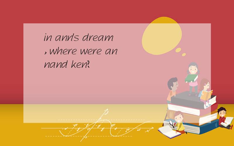 in ann's dream,where were annand ken?