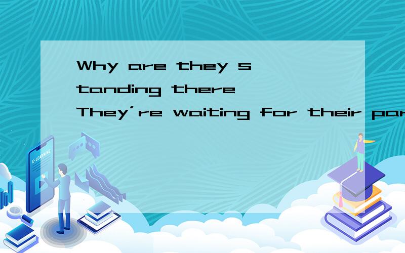 Why are they standing there They’re waiting for their parents ____ .A to come B.coming C.come D.comes